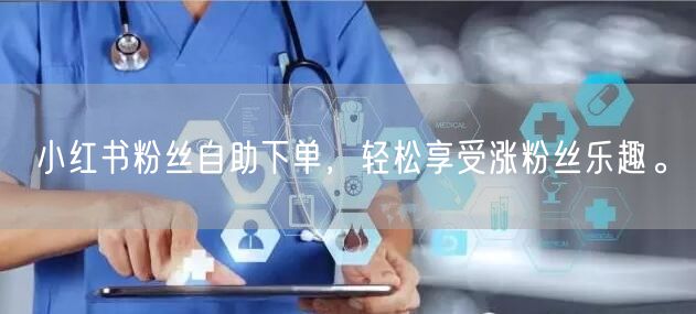 小红书粉丝自助下单，轻松享受涨粉丝乐趣。