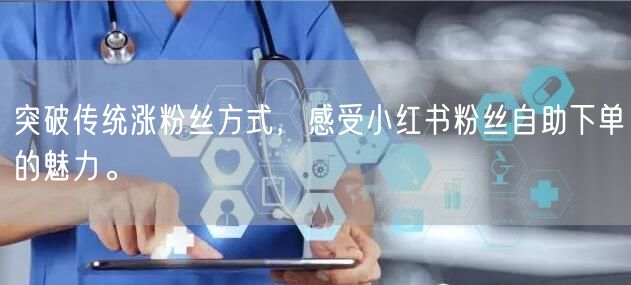 突破传统涨粉丝方式，感受小红书粉丝自助下单的魅力。