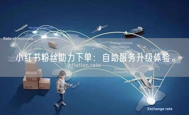 小红书粉丝助力下单：自助服务升级体验。