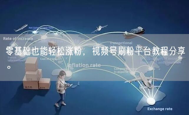 零基础也能轻松涨粉，视频号刷粉平台教程分享。