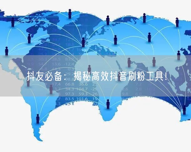 抖友必备：揭秘高效抖音刷粉工具！