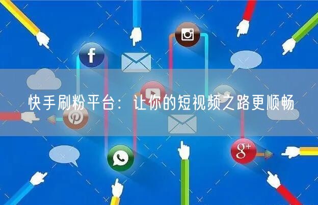 快手刷粉平台：让你的短视频之路更顺畅