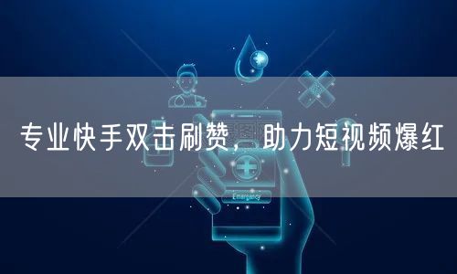 专业快手双击刷赞，助力短视频爆红