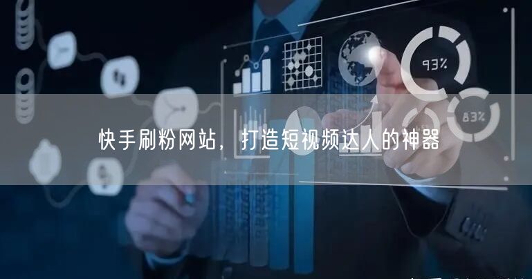 快手刷粉网站，打造短视频达人的神器