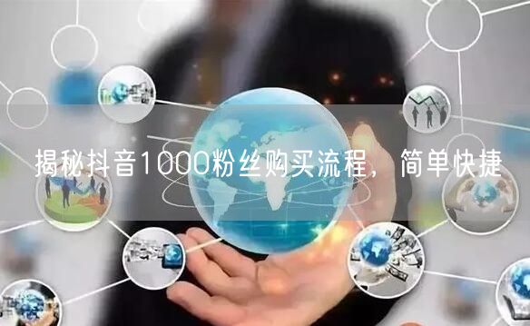 揭秘抖音1000粉丝购买流程，简单快捷