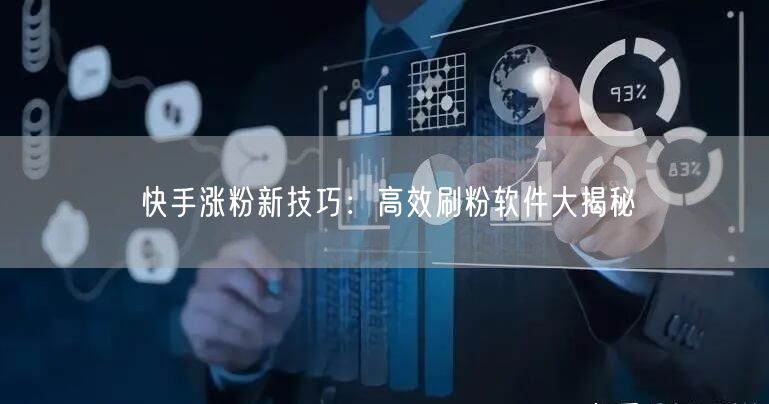 快手涨粉新技巧：高效刷粉软件大揭秘