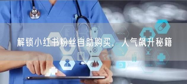 解锁小红书粉丝自助购买，人气飙升秘籍