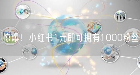 惊爆！小红书1元即可拥有1000粉丝