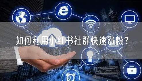 如何利用小红书社群快速涨粉？