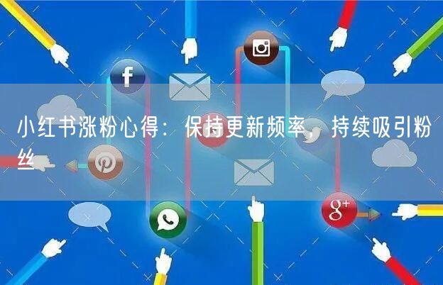 小红书涨粉心得：保持更新频率，持续吸引粉丝