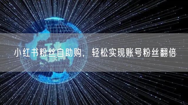 小红书粉丝自助购，轻松实现账号粉丝翻倍