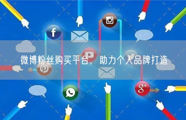 微博粉丝购买平台，助力个人品牌打造