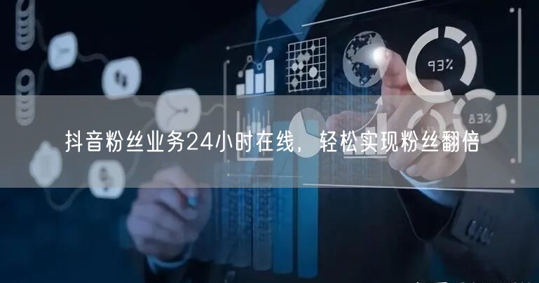 抖音粉丝业务24小时在线，轻松实现粉丝翻倍