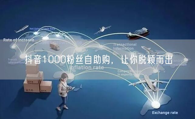 抖音1000粉丝自助购，让你脱颖而出