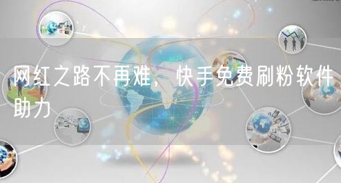 网红之路不再难，快手免费刷粉软件助力