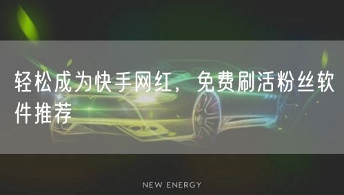 轻松成为快手网红，免费刷活粉丝软件推荐