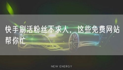 快手刷活粉丝不求人，这些免费网站帮你忙