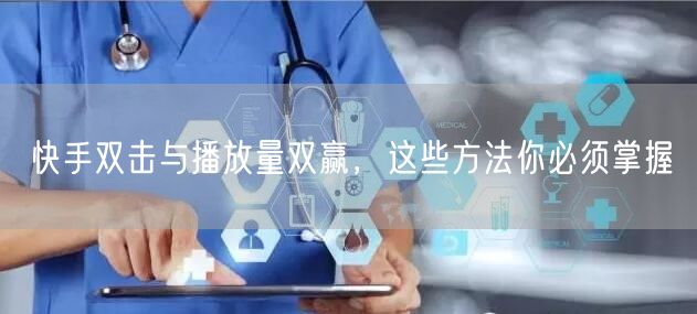 快手双击与播放量双赢，这些方法你必须掌握
