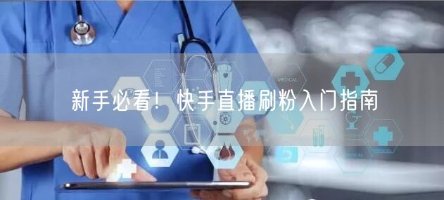 新手必看！快手直播刷粉入门指南
