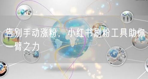 告别手动涨粉，小红书刷粉工具助你一臂之力