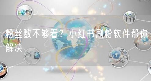 粉丝数不够看？小红书刷粉软件帮你解决