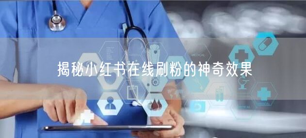 揭秘小红书在线刷粉的神奇效果
