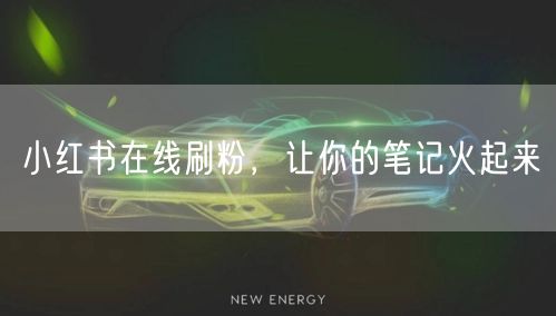 小红书在线刷粉，让你的笔记火起来