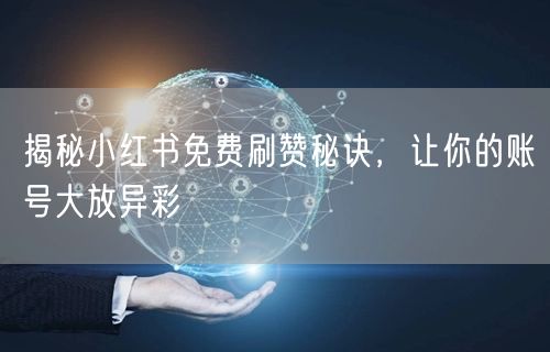 揭秘小红书免费刷赞秘诀，让你的账号大放异彩