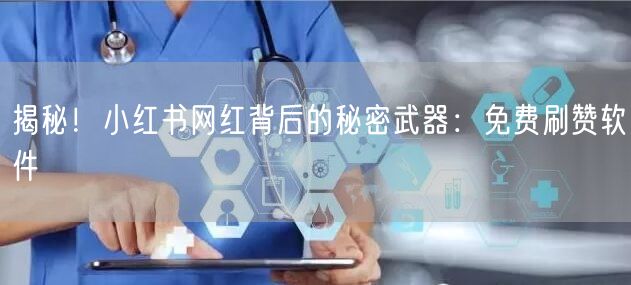 揭秘！小红书网红背后的秘密武器：免费刷赞软件