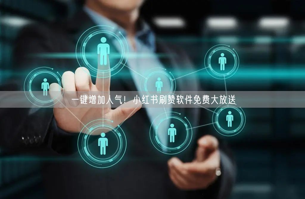 一键增加人气！小红书刷赞软件免费大放送