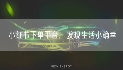 小红书下单平台，发现生活小确幸