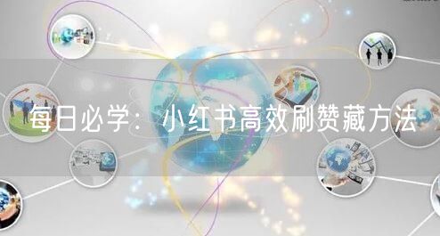 每日必学：小红书高效刷赞藏方法
