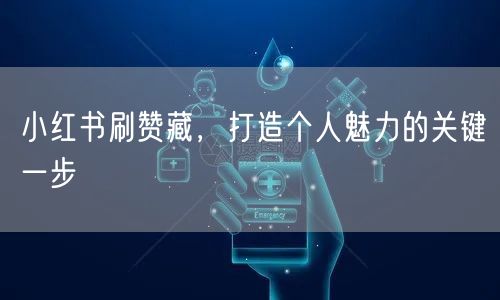 小红书刷赞藏，打造个人魅力的关键一步