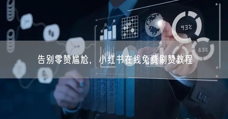告别零赞尴尬，小红书在线免费刷赞教程