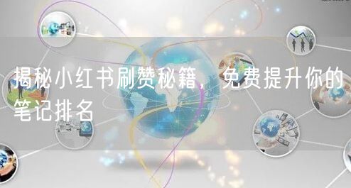揭秘小红书刷赞秘籍，免费提升你的笔记排名