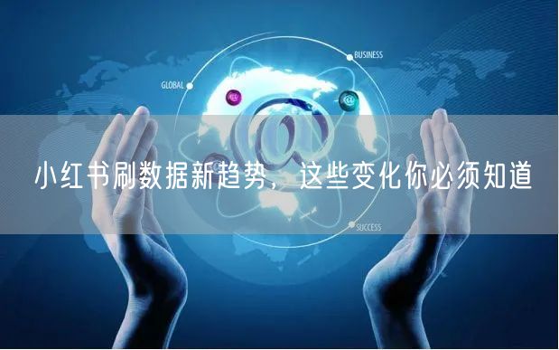 小红书刷数据新趋势，这些变化你必须知道