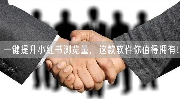 一键提升小红书浏览量，这款软件你值得拥有！