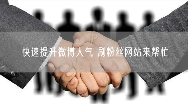 快速提升微博人气 刷粉丝网站来帮忙