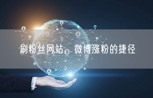 刷粉丝网站，微博涨粉的捷径