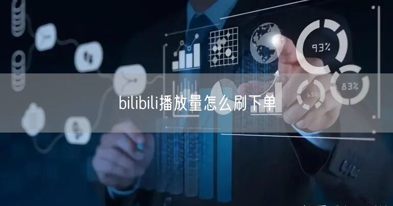 bilibili播放量怎么刷下单