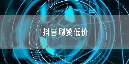 抖音刷赞低价