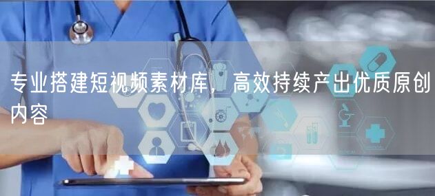 专业搭建短视频素材库，高效持续产出优质原创内容
