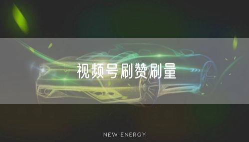 视频号刷赞刷量