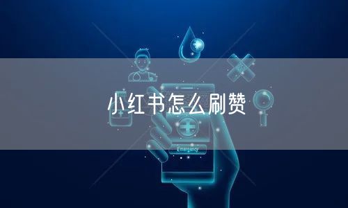 小红书怎么刷赞
