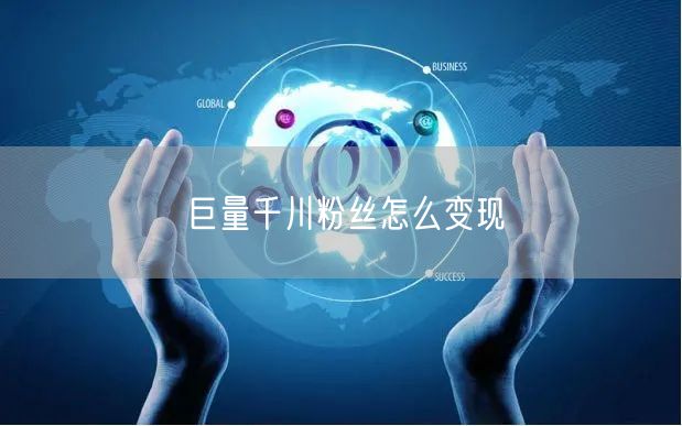 巨量千川粉丝怎么变现