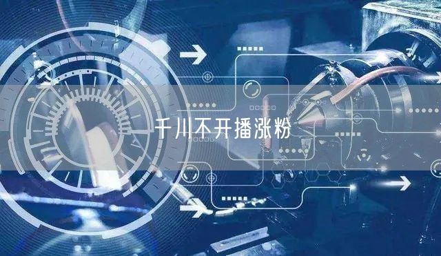 千川不开播涨粉