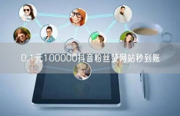 0.1元100000抖音粉丝赞网站秒到账