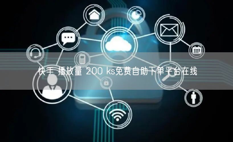 快手 播放量 200 ks免费自助下单平台在线