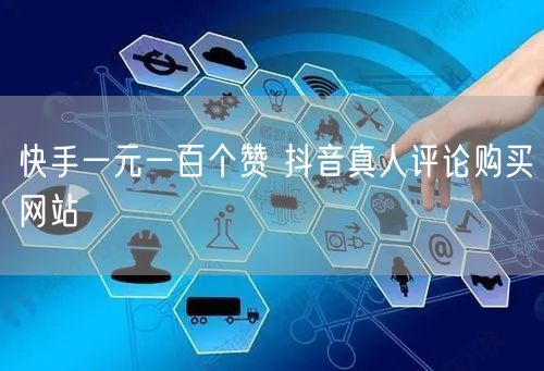 快手一元一百个赞 抖音真人评论购买网站