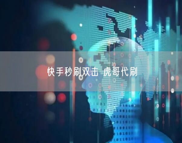 快手秒刷双击 虎哥代刷